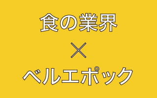 食の業界×ベルエポック
