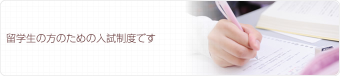 留学生の方のための入試制度です