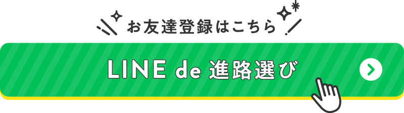 お友達登録はコチラ！LINEで進路選びしてみてね！