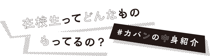 在校生ってどんなものもってるの？カバンの中身紹介