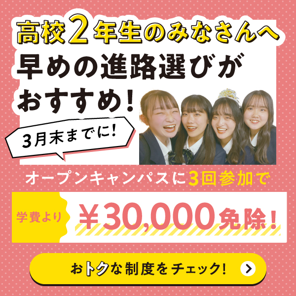 高校2年生のみなさんへ！3月末までにオープンキャンパスに3回参加で授業料3万円免除！制度をチェック